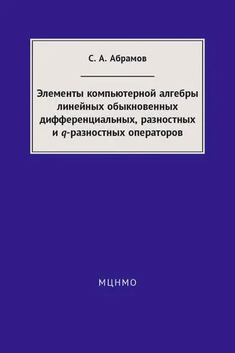 Обложка книги «Элементы компьютерной алгебры линейных обыкновенных дифференциальных, разностных и q-разностных операторов»