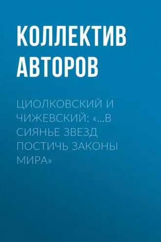 Обложка книги «Циолковский и Чижевский: «…в сиянье звезд постичь законы мира»»