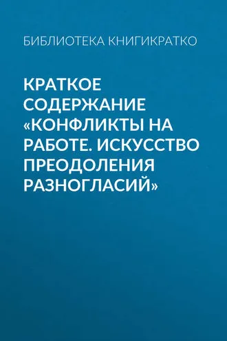 Обложка книги «Краткое содержание «Конфликты на работе. Искусство преодоления разногласий»»