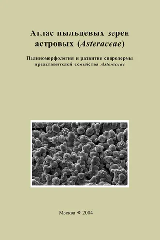 Обложка книги «Атлас пыльцевых зерен астровых (Asteraceae). Палиноморфология и развитие спородермы представителей семейства Asteraceae»