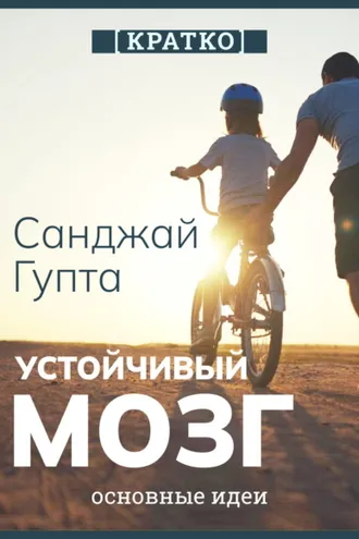 Обложка книги «Устойчивый мозг. Как сохранить мозг продуктивным в любом возрасте. Санджай Гупта. Кратко»