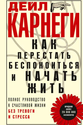 Обложка книги «Как перестать беспокоиться и начать жить. Полное руководство к счастливой жизни без тревоги и стресса»
