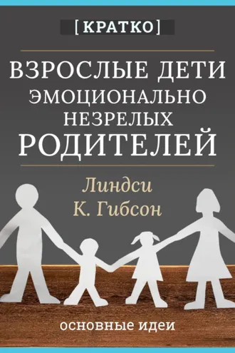 Обложка книги «Взрослые дети эмоционально незрелых родителей. Линдси К. Гибсон. Кратко»