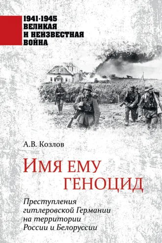 Обложка книги «Имя ему геноцид. Преступления гитлеровской Германии на территории Белоруссии и России»