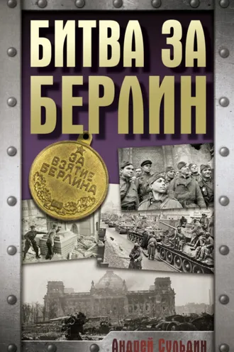 Обложка книги «Битва за Берлин. Хроника 23 дней и ночей битвы за Берлин»