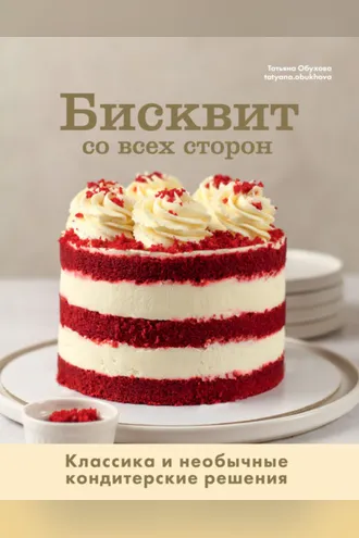 Обложка книги «Бисквит со всех сторон. Классика и необычные кондитерские решения»