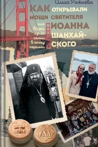 Обложка книги «Как открывали мощи святителя Иоанна Шанхайского. Ольга Рожнёва»