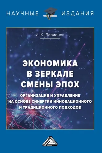 Обложка книги «Экономика в зеркале смены эпох: организация и управление на основе синергии инновационного и традиционного подходов»