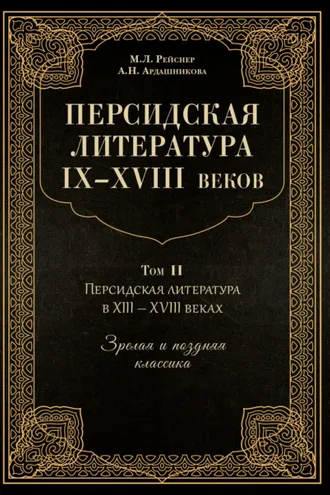 Обложка книги «Персидская литература IX–XVIII веков. Том 2. Персидская литература в XIII–XVIII вв. Зрелая и поздняя классика»
