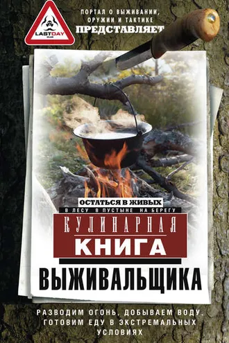 Обложка книги «Кулинарная книга выживальщика. Остаться в живых: в лесу, в пустыне, на берегу. Разводим огонь, добываем воду, готовим еду в экстремальных условиях»