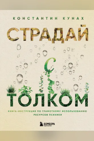 Обложка книги «Страдай с толком. Книга-инструкция по грамотному использованию ресурсов психики»