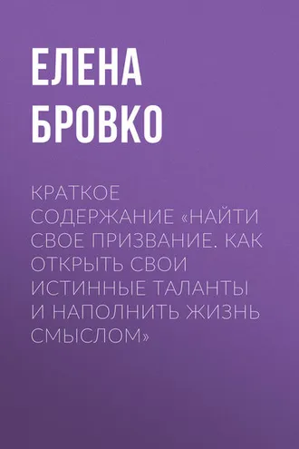 Обложка книги «Краткое содержание «Найти свое призвание. Как открыть свои истинные таланты и наполнить жизнь смыслом»»