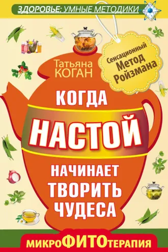 Обложка книги «Когда настой начинает творить чудеса. Микрофитотерапия. Сенсационный Метод Ройзмана»