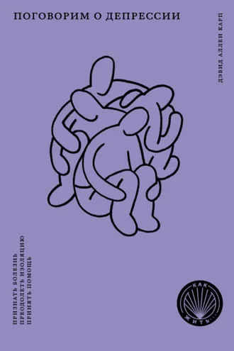 Обложка книги «Поговорим о депрессии. Признать болезнь. Преодолеть изоляцию. Принять помощь»