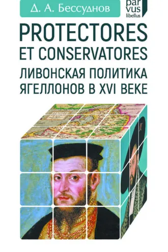 Обложка книги «Protectores et conservatores. Ливонская политика Ягеллонов в XVI веке»