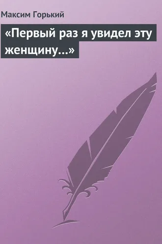 Обложка книги ««Первый раз я увидел эту женщину…»»
