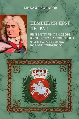 Обложка книги «Немецкий друг Петра I. PR и ритуалы при дворе курфюрста саксонского Ф. Августа Веттина, короля польского»