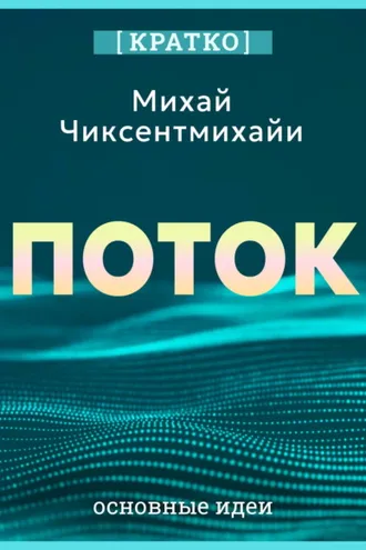 Обложка книги «Поток. Психология оптимального переживания. Михай Чиксентмихайи. Кратко»