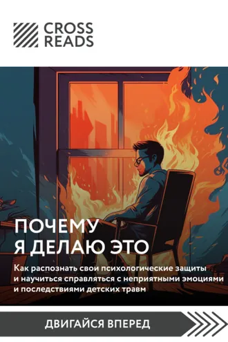 Обложка книги «Саммари книги «Почему я делаю это. Как распознать свои психологические защиты и научиться справляться с неприятными эмоциями и последствиями детских травм»»