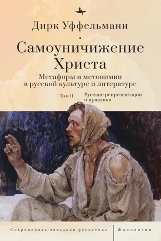 Обложка книги «Самоуничижение Христа. Метафоры и метонимии в русской культуре и литературе. Том 2. Русские репрезентации и практики»