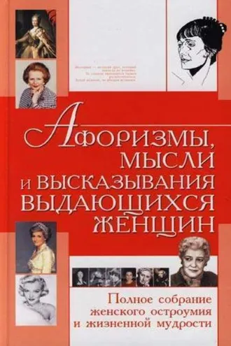 Обложка книги «Афоризмы, мысли и высказывания выдающихся женщин. Полное собрание женского остроумия и жизненной мудрости»