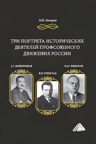 Обложка книги «Три портрета исторических деятелей профсоюзного движения России: А.Г. Шляпников, Я.Э. Рудзутак, Н.М. Шверник»