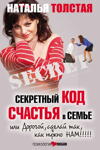 Обложка книги «Секретный код счастья в семье, или Дорогой, сделай так, как нужно нам!»