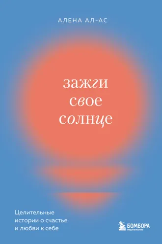 Обложка книги «Зажги свое солнце. Целительные истории о счастье и любви к себе»