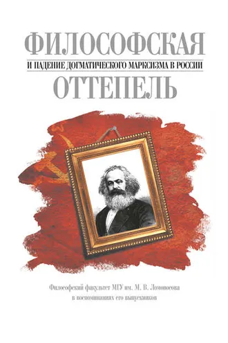 Обложка книги «Философская оттепель и падение догматического марксизма в России. Философский факультет МГУ им. М. В. Ломоносова в воспоминаниях его выпускников»
