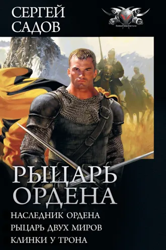 Обложка книги «Рыцарь Ордена: Наследник Ордена. Рыцарь двух миров. Клинки у трона (сборник)»