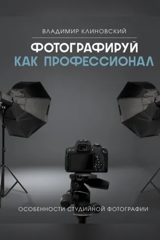 Обложка книги «Фотографируй как профессионал. Особенности студийной фотографии»