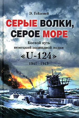Обложка книги «Серые волки, серое море. Боевой путь немецкой подводной лодки «U-124». 1941-1943»