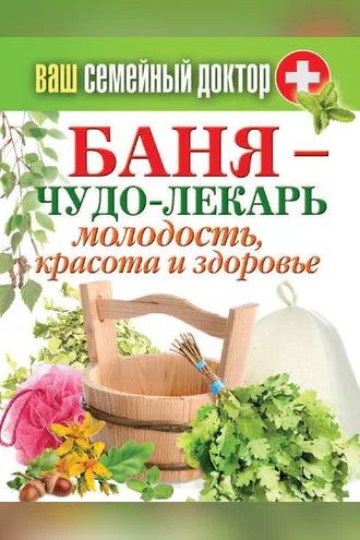 Обложка книги «Баня – чудо-лекарь. Молодость, красота и здоровье»