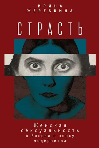 Обложка книги «Страсть. Женская сексуальность в России в эпоху модернизма»