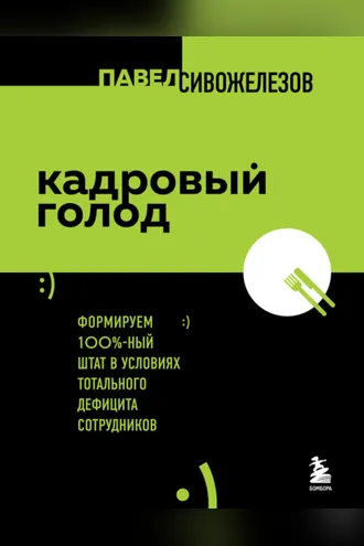 Обложка книги «Кадровый голод. Формируем 100%-ный штат в условиях тотального дефицита сотрудников»