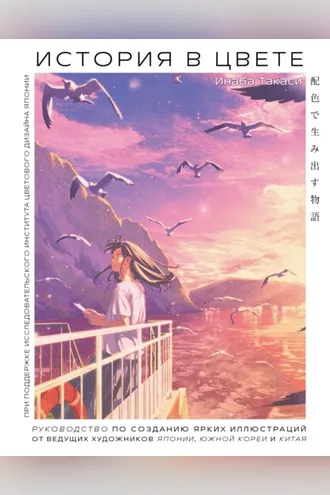 Обложка книги «История в цвете. Руководство по созданию ярких иллюстраций от ведущих художников Японии, Южной Кореи и Китая»