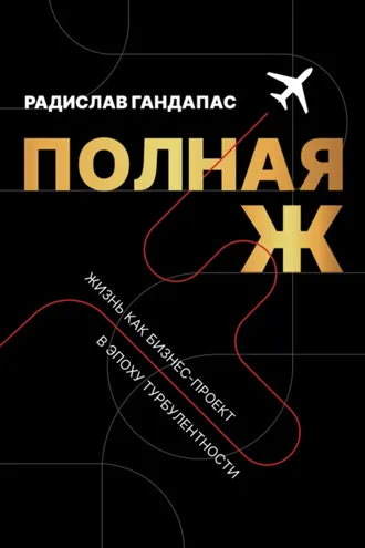 Обложка книги «Полная Ж. Жизнь как бизнес-проект в эпоху турбулентности»