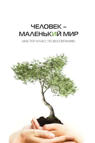 Обложка книги «Человек – маленький мир. Мастер-класс по воспитанию»