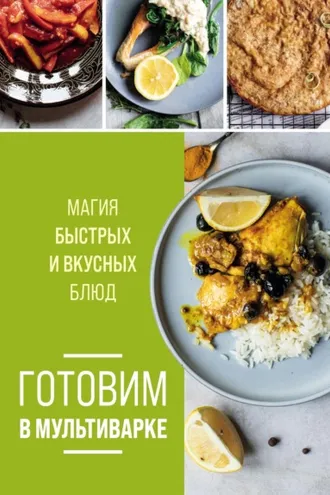 Обложка книги «Готовим в мультиварке. Магия быстрых и вкусных блюд»