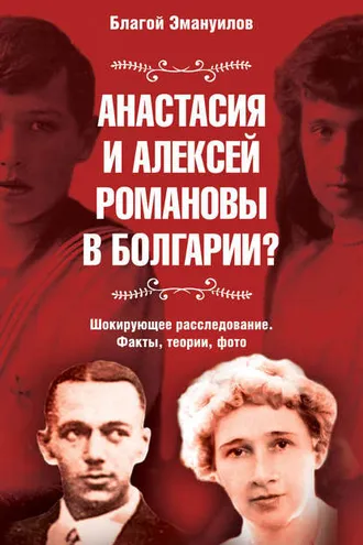 Обложка книги «Анастасия и Алексей Романовы в Болгарии? Шокирующее расследование. Факты, теории, фото»