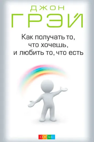 Обложка книги «Как получать то, что хочешь, и любить то, что есть»