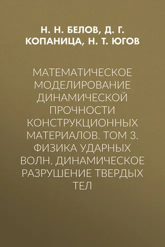 Обложка книги «Математическое моделирование динамической прочности конструкционных материалов. Том 3. Физика ударных волн. Динамическое разрушение твердых тел»