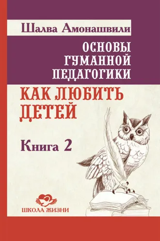 Обложка книги «Основы гуманной педагогики. Книга 2. Как любить детей»