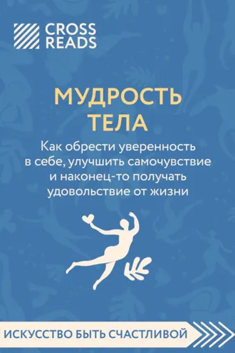 Обложка книги «Саммари книги «Мудрость тела. Как обрести уверенность в себе, улучшить самочувствие и наконец-то получать удовольствие от жизни»»