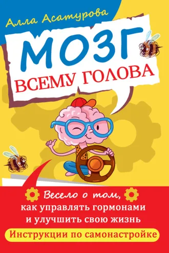 Обложка книги «Мозг всему голова. Весело о том, как управлять гормонами и улучшить свою жизнь. Инструкции по самонастройке»