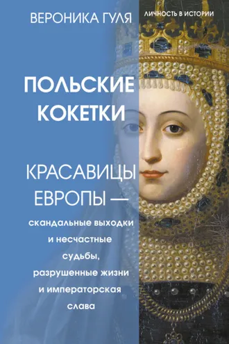 Обложка книги «Польские кокетки. Красавицы Европы – скандальные выходки и несчастные судьбы, разрушенные жизни и императорская слава»