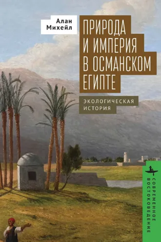 Обложка книги «Природа и империя в османском Египте. Экологическая история»