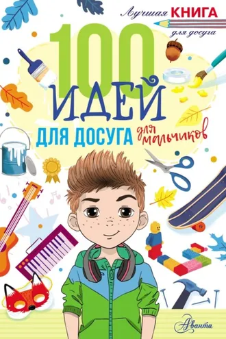 Обложка книги «100 идей для досуга для мальчиков»