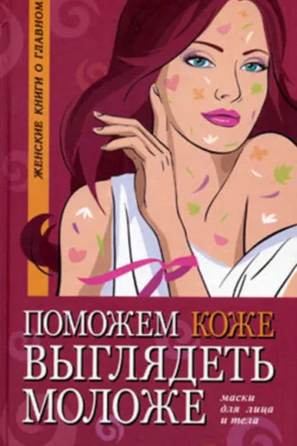Обложка книги «Поможем коже выглядеть моложе. Маски для лица и тела»