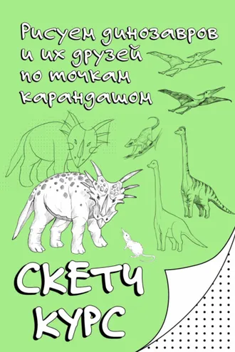 Обложка книги «Рисуем динозавров и их друзей по точкам карандашом. Скетчкурс»